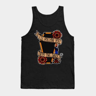 I’ll follow you into the dark. Tank Top